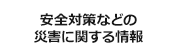 安全対策などの災害に関する情報