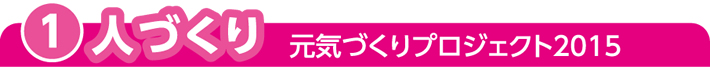 (1)人づくり元気づくりプロジェクト2015