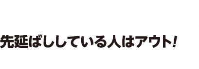 先延ばししている人はアウト！