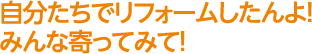 自分たちでリフォームしたんよ！みんな寄ってみて！