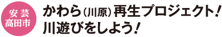 安芸高田市　三かわら（川原）再生プロジェクト！川遊びをしよう！