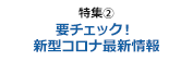 要チェック！新型コロナ最新情報