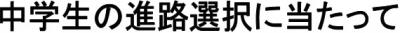 中学生の進路選択に当たって