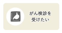 目的別メニュー「がん検診を受けたい」のリンクアイコンです。