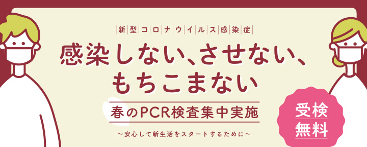 感染しない、させない、もちこませない。春のPCR検査集中実施