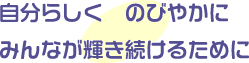 自分らしく伸びやかにみんなが輝き続けるために