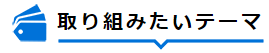 取り組みたいテーマ