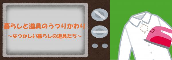 暮らしと道具のうつりかわり展では懐かしい道具たちに会えるかもしれません。
