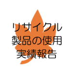 リサイクル製品の使用実績報告