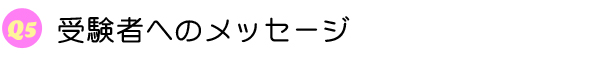 Q5 受験者へのメッセージ